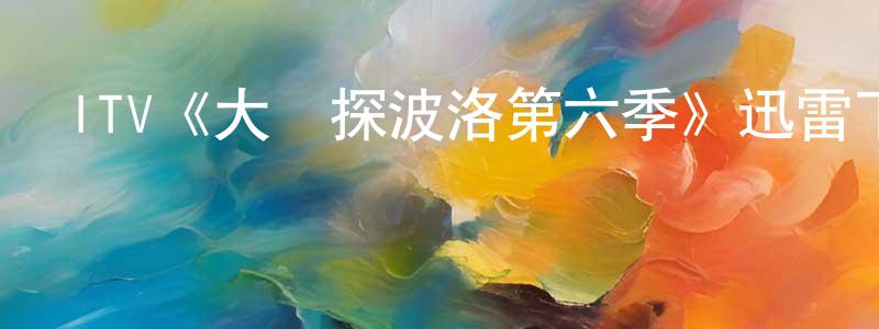 陳紅佳發布ITV《大偵探波洛第六季》迅雷下載/在線觀看/百度云-犯罪/歷史載-美劇天堂